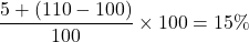 \[ \frac{5 + (110 - 100)}{100} \times 100 = 15\% \]